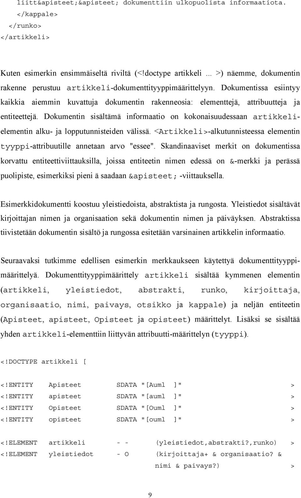 Dokumentin sisältämä informaatio on kokonaisuudessaan artikkelielementin alku- ja lopputunnisteiden välissä. <Artikkeli>-alkutunnisteessa elementin tyyppi-attribuutille annetaan arvo "essee".