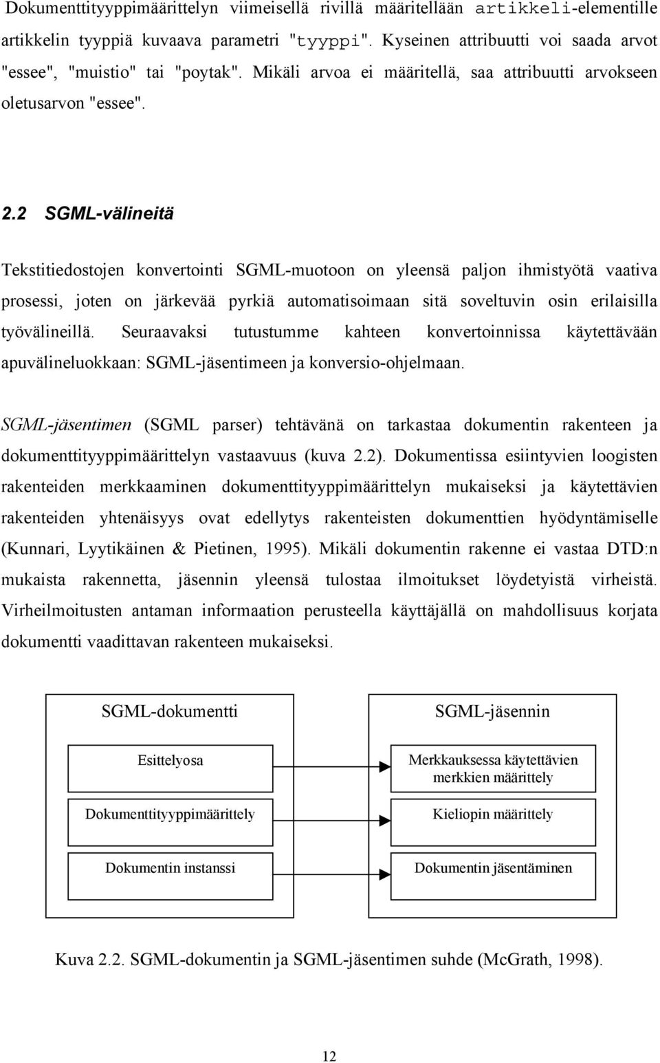 2 SGML-välineitä Tekstitiedostojen konvertointi SGML-muotoon on yleensä paljon ihmistyötä vaativa prosessi, joten on järkevää pyrkiä automatisoimaan sitä soveltuvin osin erilaisilla työvälineillä.