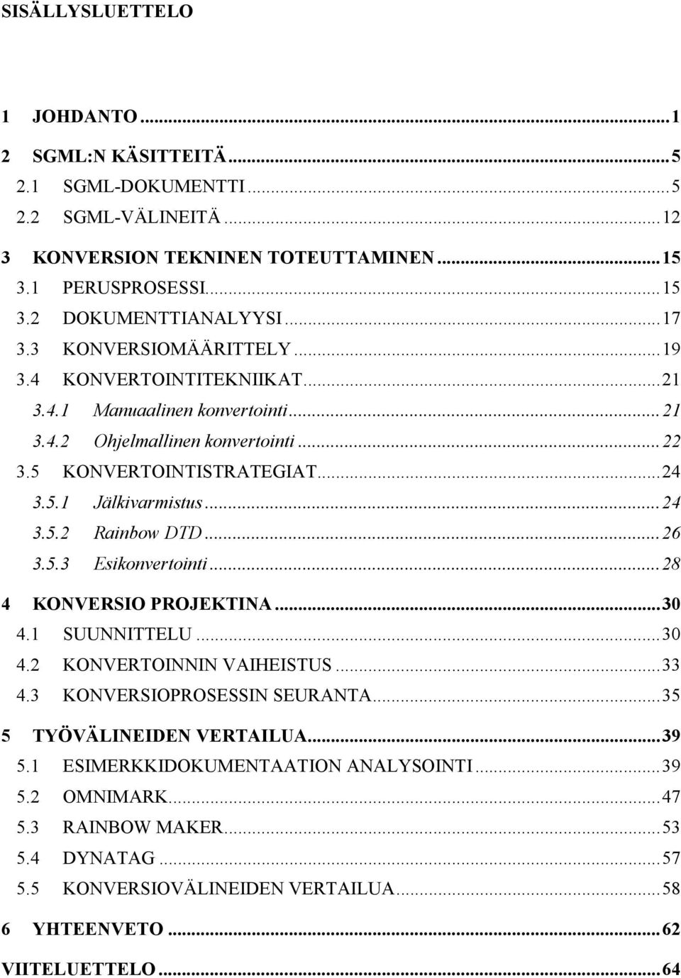 ..24 3.5.2 Rainbow DTD...26 3.5.3 Esikonvertointi...28 4 KONVERSIO PROJEKTINA...30 4.1 SUUNNITTELU...30 4.2 KONVERTOINNIN VAIHEISTUS...33 4.3 KONVERSIOPROSESSIN SEURANTA.