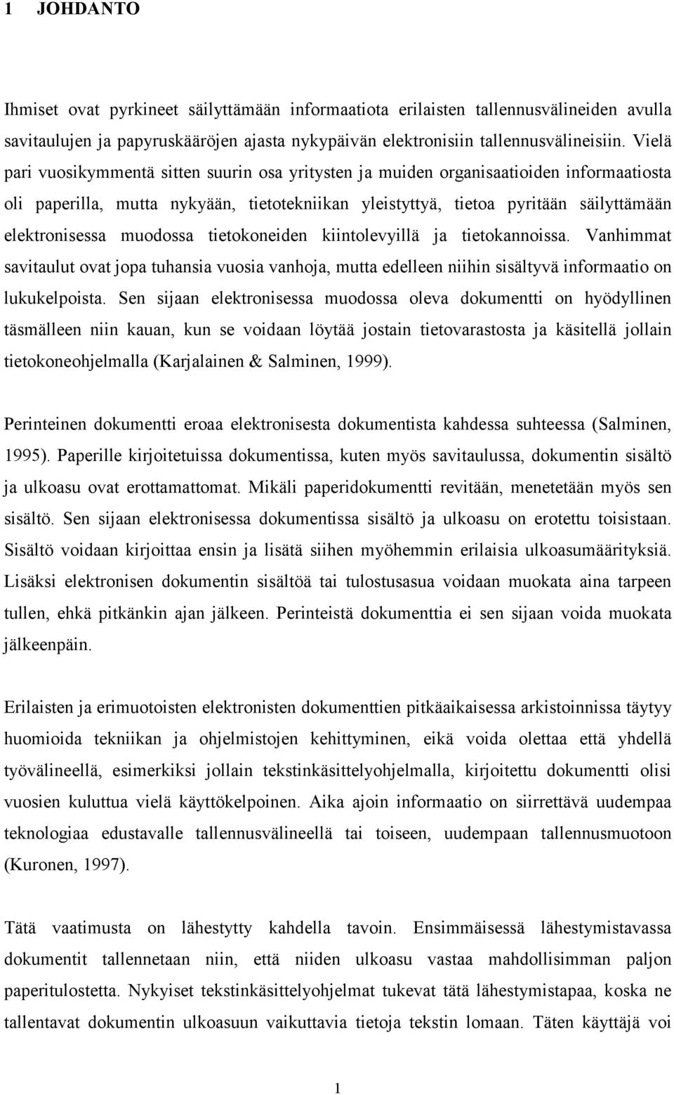 muodossa tietokoneiden kiintolevyillä ja tietokannoissa. Vanhimmat savitaulut ovat jopa tuhansia vuosia vanhoja, mutta edelleen niihin sisältyvä informaatio on lukukelpoista.