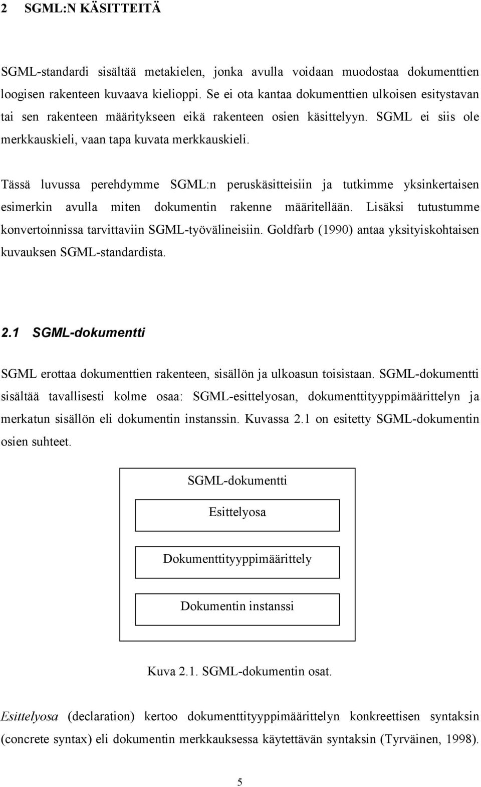 Tässä luvussa perehdymme SGML:n peruskäsitteisiin ja tutkimme yksinkertaisen esimerkin avulla miten dokumentin rakenne määritellään.