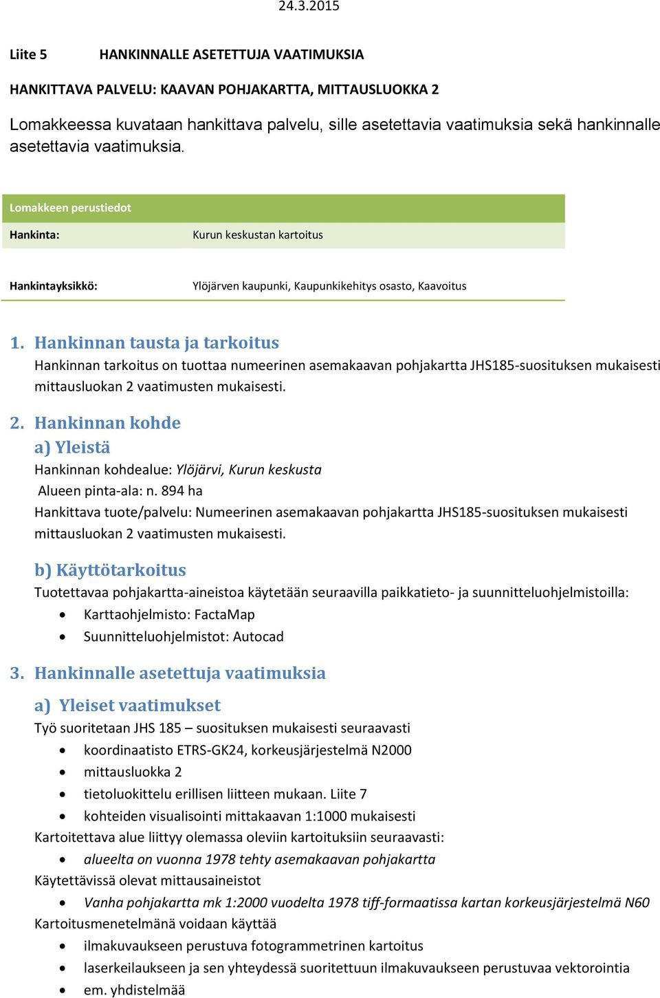 Hankinnan tausta ja tarkoitus Hankinnan tarkoitus on tuottaa numeerinen asemakaavan pohjakartta JHS185-suosituksen mukaisesti mittausluokan 2 