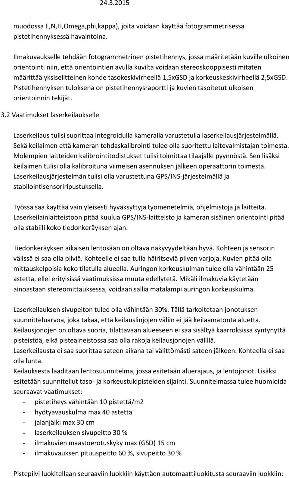 yksiselitteinen kohde tasokeskivirheellä 1,5xGSD ja korkeuskeskivirheellä 2,5xGSD. Pistetihennyksen tuloksena on pistetihennysraportti ja kuvien tasoitetut ulkoisen orientoinnin tekijät. 3.