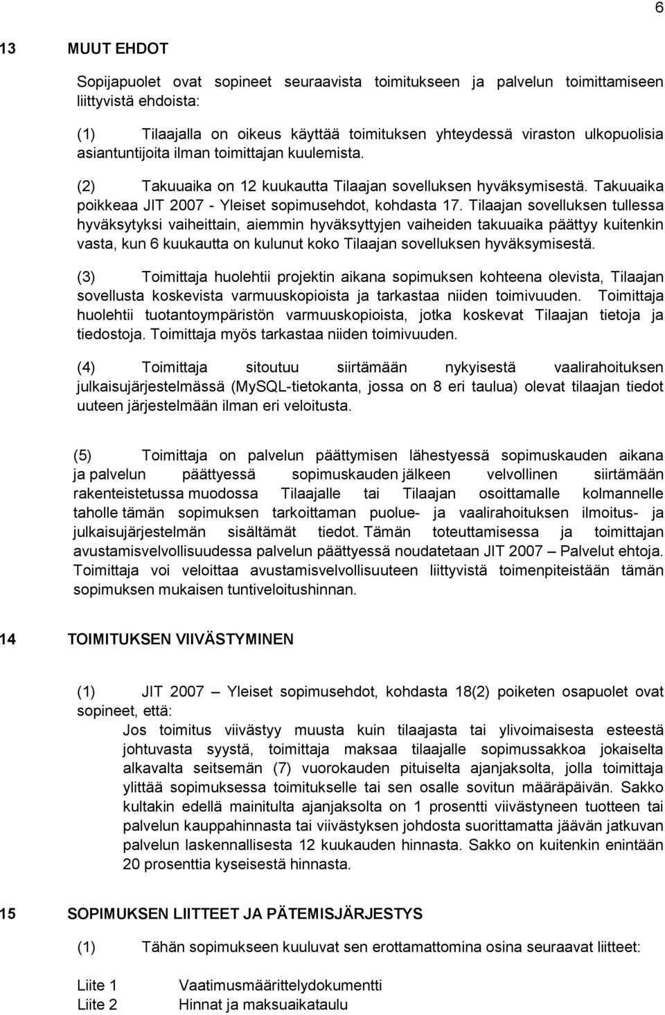 Tilaajan sovelluksen tullessa hyväksytyksi vaiheittain, aiemmin hyväksyttyjen vaiheiden takuuaika päättyy kuitenkin vasta, kun 6 kuukautta on kulunut koko Tilaajan sovelluksen hyväksymisestä.