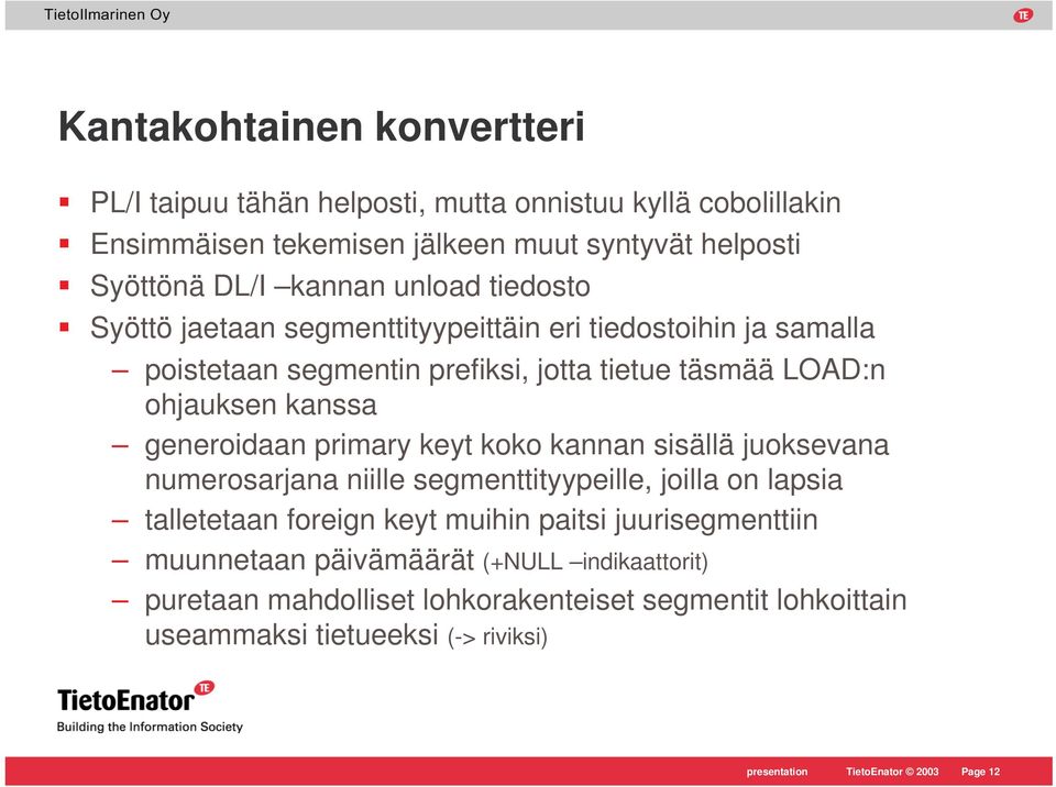 primary keyt koko kannan sisällä juoksevana numerosarjana niille segmenttityypeille, joilla on lapsia talletetaan foreign keyt muihin paitsi juurisegmenttiin