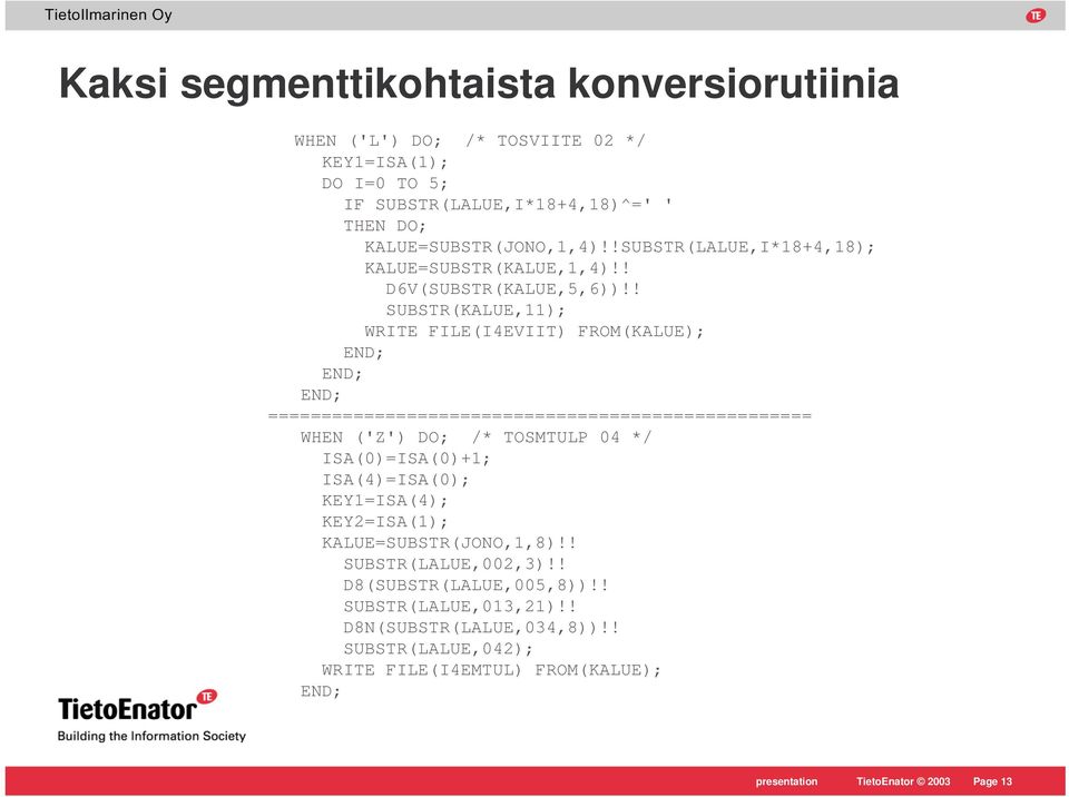 ! SUBSTR(KALUE,11); WRITE FILE(I4EVIIT) FROM(KALUE); END; END; END; =================================================== WHEN ('Z') DO; /* TOSMTULP 04 */