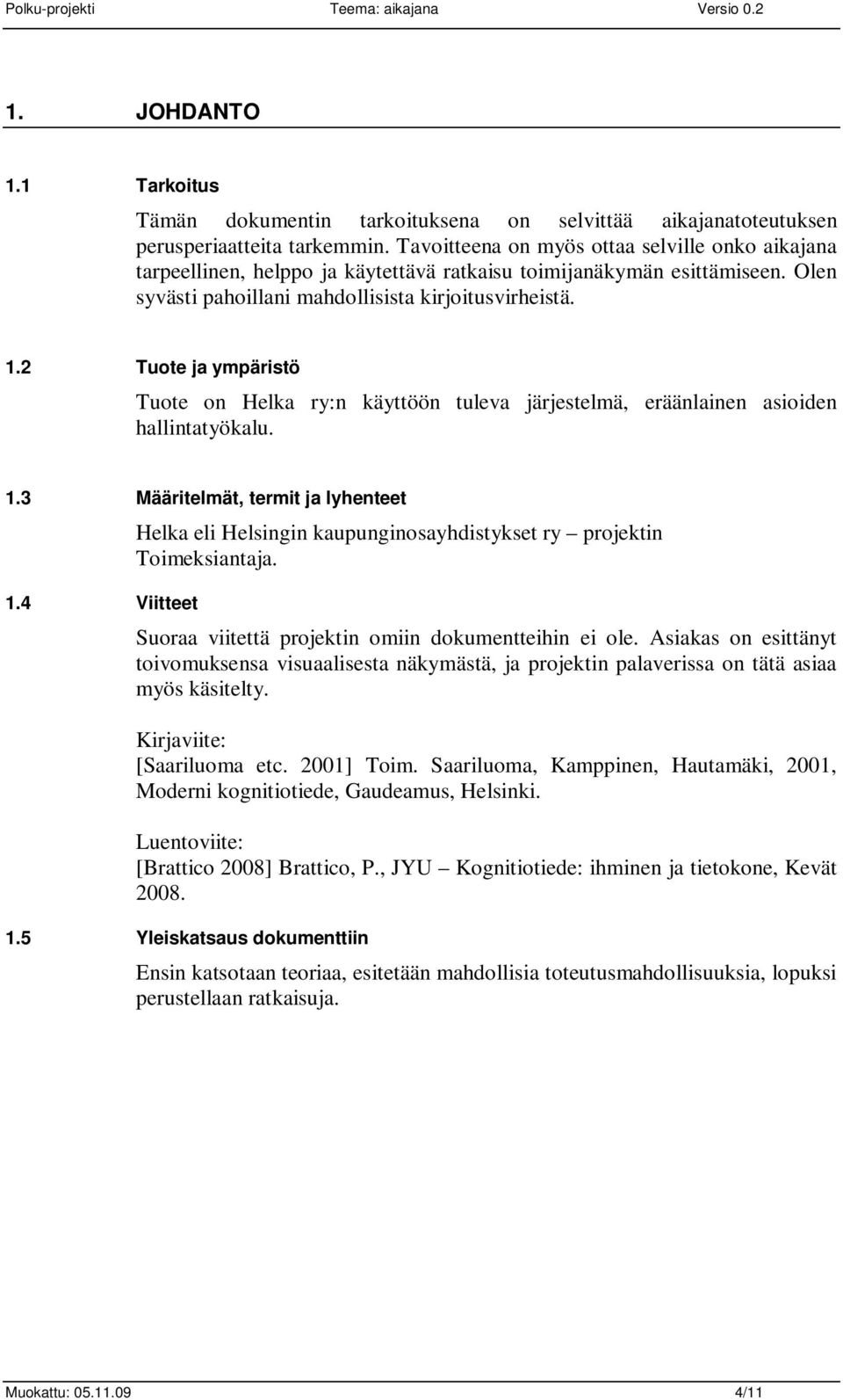 2 Tuote ja ympäristö Tuote on Helka ry:n käyttöön tuleva järjestelmä, eräänlainen asioiden hallintatyökalu. 1.3 Määritelmät, termit ja lyhenteet 1.