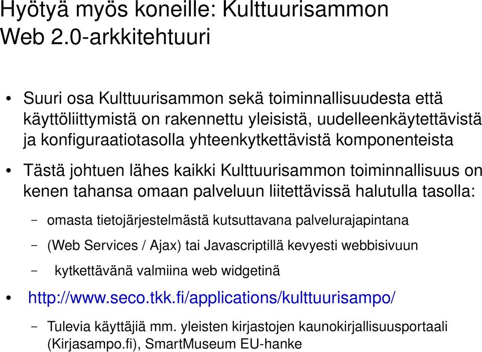 yhteenkytkettävistä komponenteista Tästä johtuen lähes kaikki Kulttuurisammon toiminnallisuus on kenen tahansa omaan palveluun liitettävissä halutulla tasolla: omasta