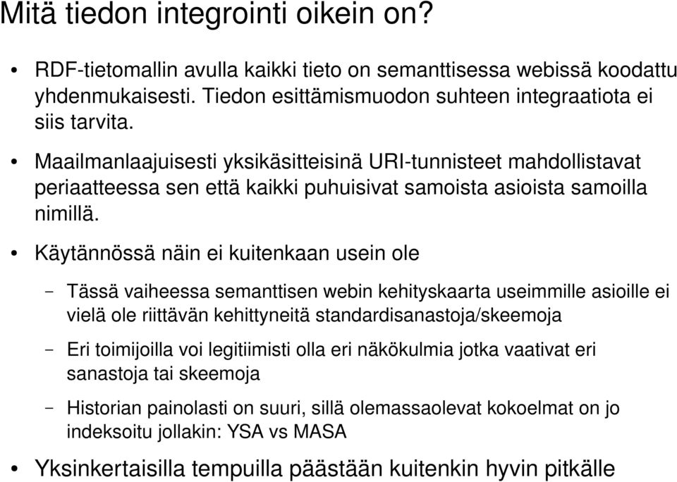 Käytännössä näin ei kuitenkaan usein ole Tässä vaiheessa semanttisen webin kehityskaarta useimmille asioille ei vielä ole riittävän kehittyneitä standardisanastoja/skeemoja Eri toimijoilla