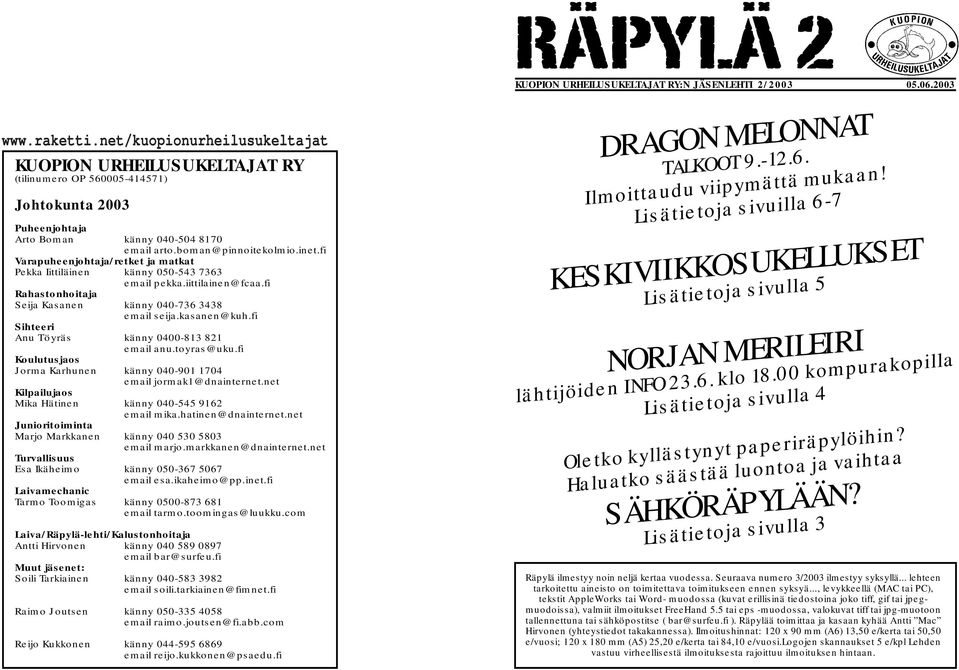 fi Sihteeri Anu Töyräs känny 0400-813 821 email anu.toyras@uku.fi Koulutusjaos Jorma Karhunen känny 040-901 1704 email jormak1@dnainternet.net Kilpailujaos Mika Hätinen känny 040-545 9162 email mika.