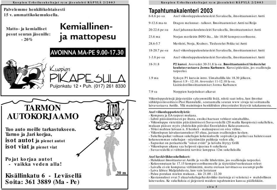 Ilmoittautumiset Antti tai Reijo 20-22.6 pe-su Axel juhannuskoulutusleiri Suvaksella, ilmoittautumiset Antti 23.6 ma Norjan merileirin INFO ilta... klo 18.00 kompressorihuone. 28.6-5.