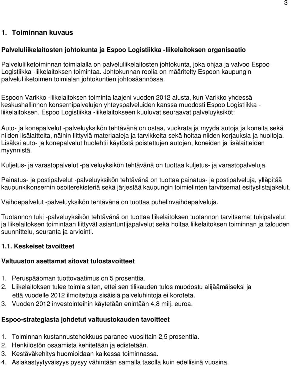 Espoon Varikko -liikelaitoksen toiminta laajeni vuoden 2012 alusta, kun Varikko yhdessä keskushallinnon konsernipalvelujen yhteyspalveluiden kanssa muodosti Espoo Logistiikka - liikelaitoksen.