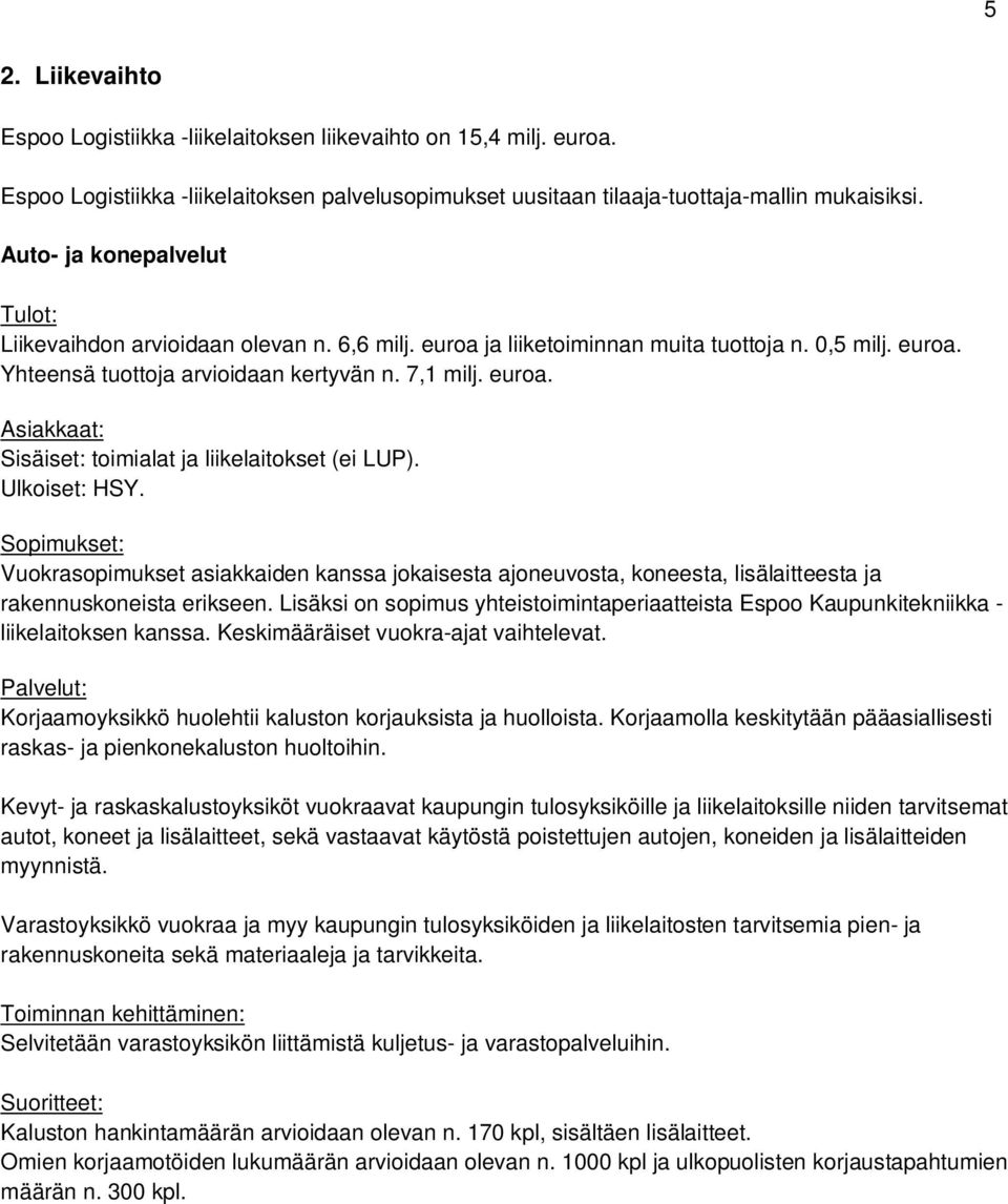 Ulkoiset: HSY. Sopimukset: Vuokrasopimukset asiakkaiden kanssa jokaisesta ajoneuvosta, koneesta, lisälaitteesta ja rakennuskoneista erikseen.