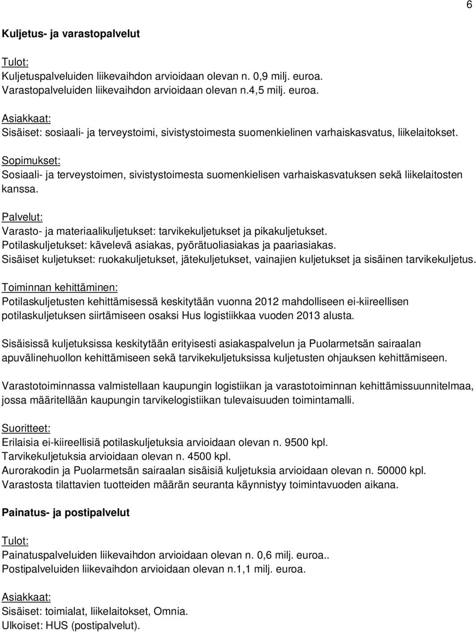 Sopimukset: Sosiaali- ja terveystoimen, sivistystoimesta suomenkielisen varhaiskasvatuksen sekä liikelaitosten kanssa. Varasto- ja materiaalikuljetukset: tarvikekuljetukset ja pikakuljetukset.