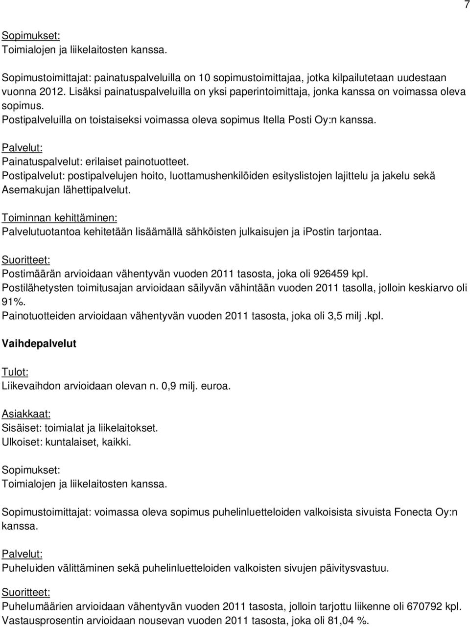 Painatuspalvelut: erilaiset painotuotteet. Postipalvelut: postipalvelujen hoito, luottamushenkilöiden esityslistojen lajittelu ja jakelu sekä Asemakujan lähettipalvelut.
