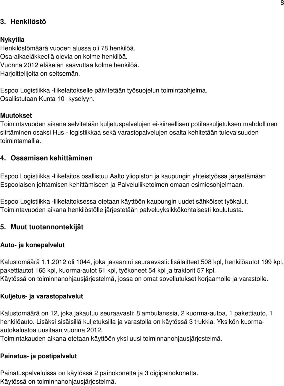 Muutokset Toimintavuoden aikana selvitetään kuljetuspalvelujen ei-kiireellisen potilaskuljetuksen mahdollinen siirtäminen osaksi Hus - logistiikkaa sekä varastopalvelujen osalta kehitetään