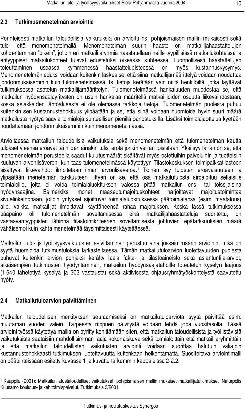 tulevat edustetuksi oikeassa suhteessa. Luonnollisesti haastattelujen toteuttaminen useassa kymmenessä haastattelupisteessä on myös kustannuskysymys.