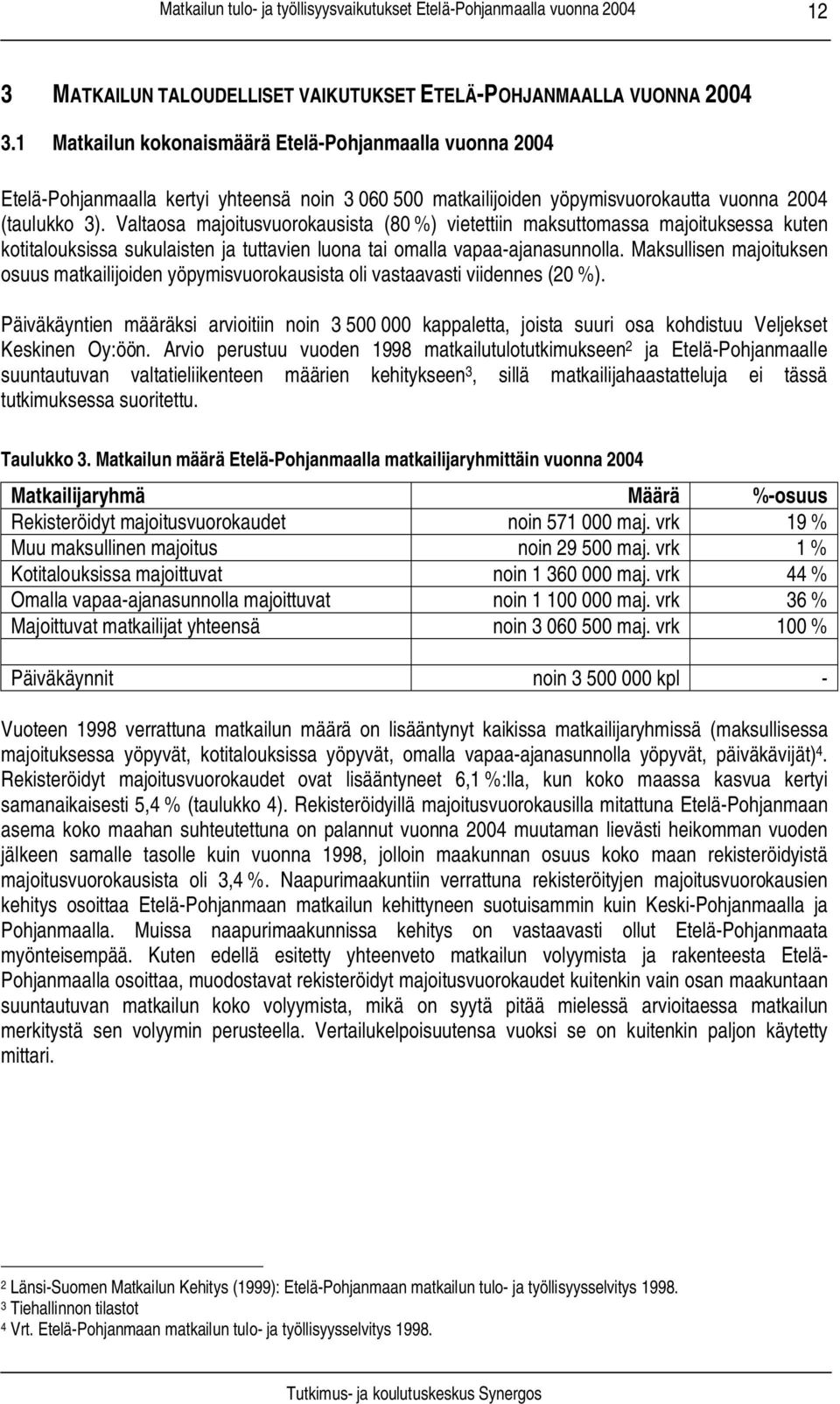 Valtaosa majoitusvuorokausista (80 %) vietettiin maksuttomassa majoituksessa kuten kotitalouksissa sukulaisten ja tuttavien luona tai omalla vapaa-ajanasunnolla.