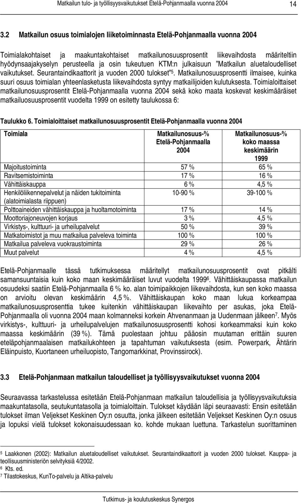 Matkailunosuusprosentti ilmaisee, kuinka suuri osuus toimialan yhteenlasketusta liikevaihdosta syntyy matkailijoiden kulutuksesta.