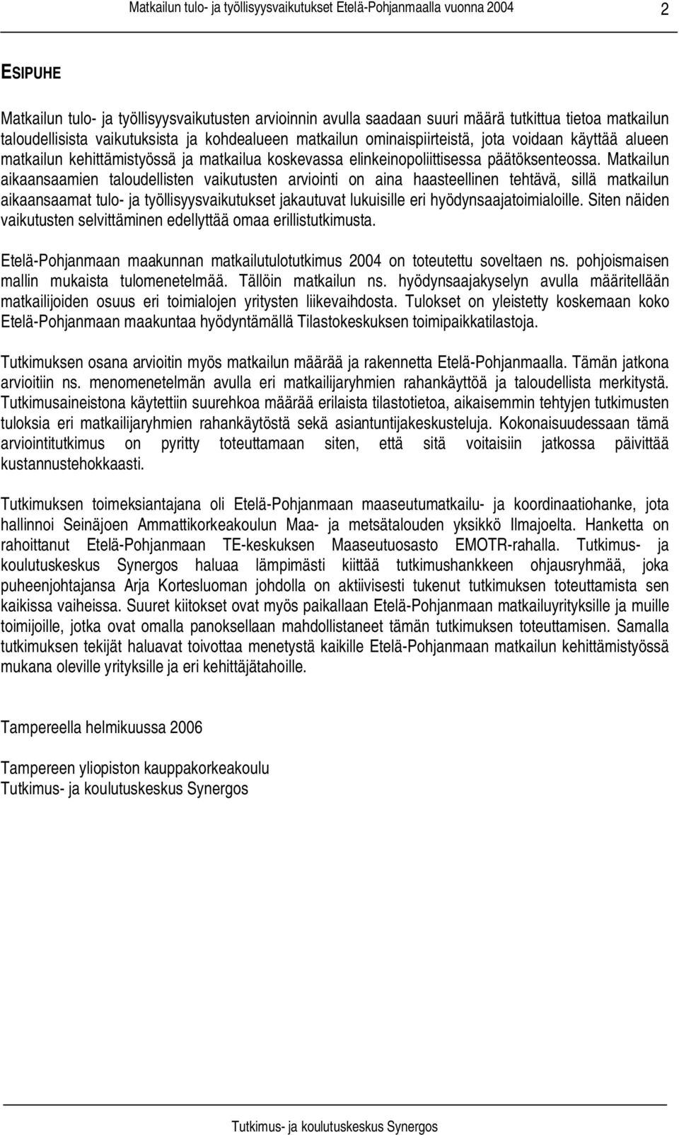 Matkailun aikaansaamien taloudellisten vaikutusten arviointi on aina haasteellinen tehtävä, sillä matkailun aikaansaamat tulo- ja työllisyysvaikutukset jakautuvat lukuisille eri