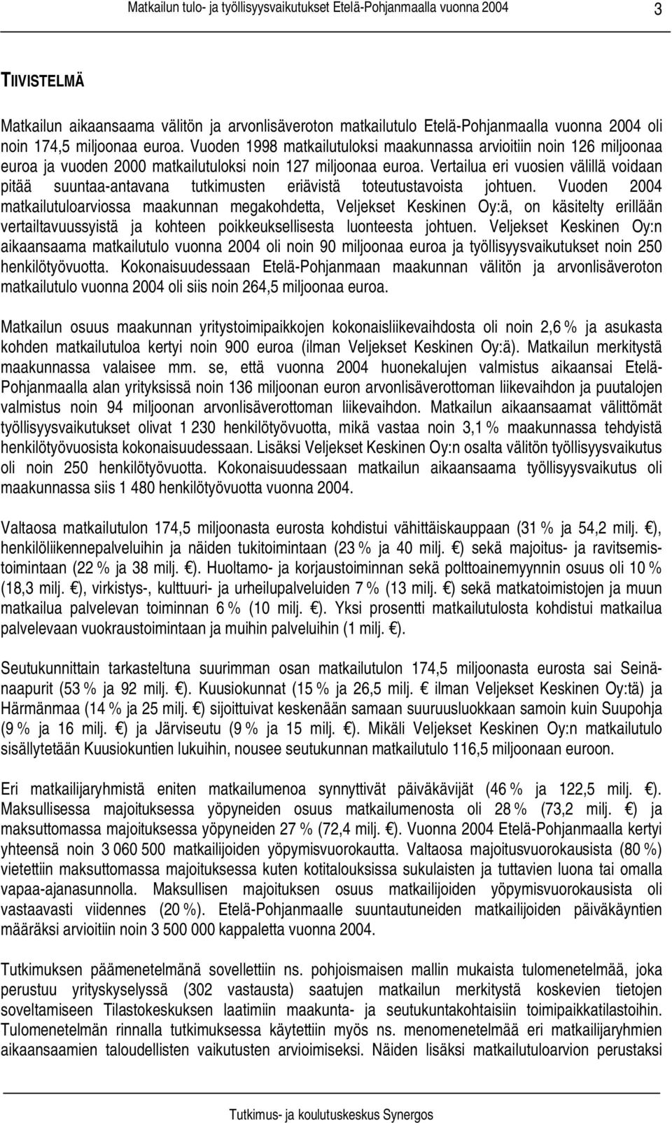 Vertailua eri vuosien välillä voidaan pitää suuntaa-antavana tutkimusten eriävistä toteutustavoista johtuen.