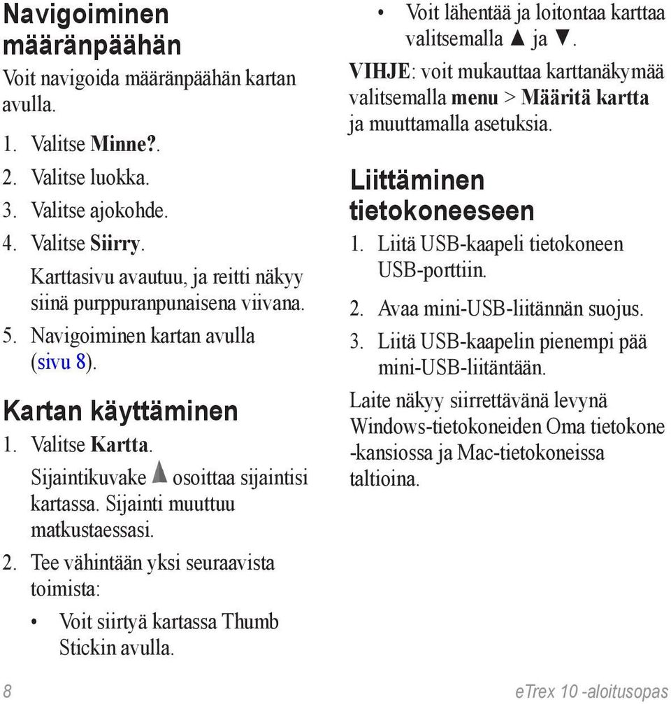 Sijainti muuttuu matkustaessasi. 2. Tee vähintään yksi seuraavista toimista: Voit siirtyä kartassa Thumb Stickin avulla. Voit lähentää ja loitontaa karttaa valitsemalla ja.