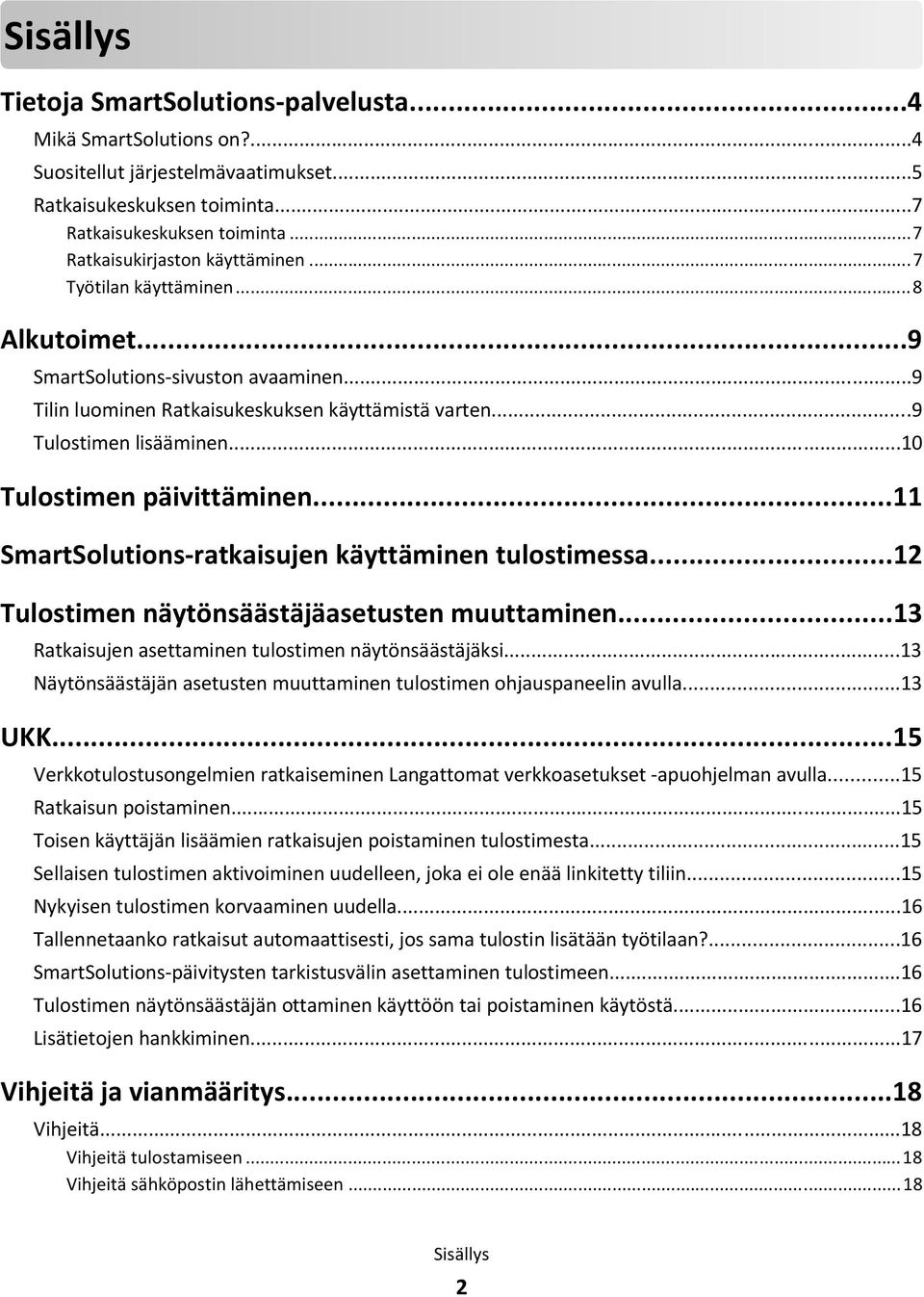 ..10 Tulostimen päivittäminen...11 SmartSolutions-ratkaisujen käyttäminen tulostimessa...12 Tulostimen näytönsäästäjäasetusten muuttaminen...13 Ratkaisujen asettaminen tulostimen näytönsäästäjäksi.