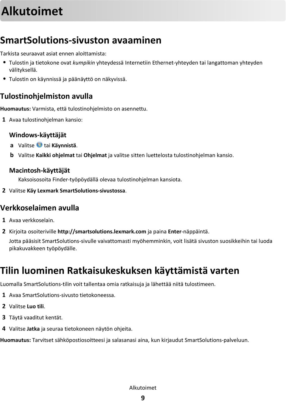 1 Avaa tulostinohjelman kansio: Windows-käyttäjät a Valitse tai Käynnistä. b Valitse Kaikki ohjelmat tai Ohjelmat ja valitse sitten luettelosta tulostinohjelman kansio.