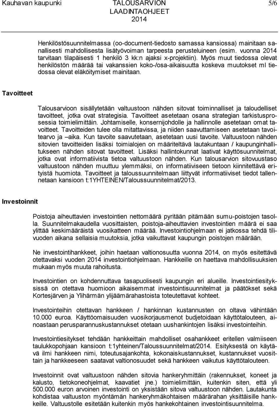 Myös muut tiedossa olevat henkilöstön määrää tai vakanssien koko-/osa-aikaisuutta koskeva muutokset ml tiedossa olevat eläköitymiset mainitaan.