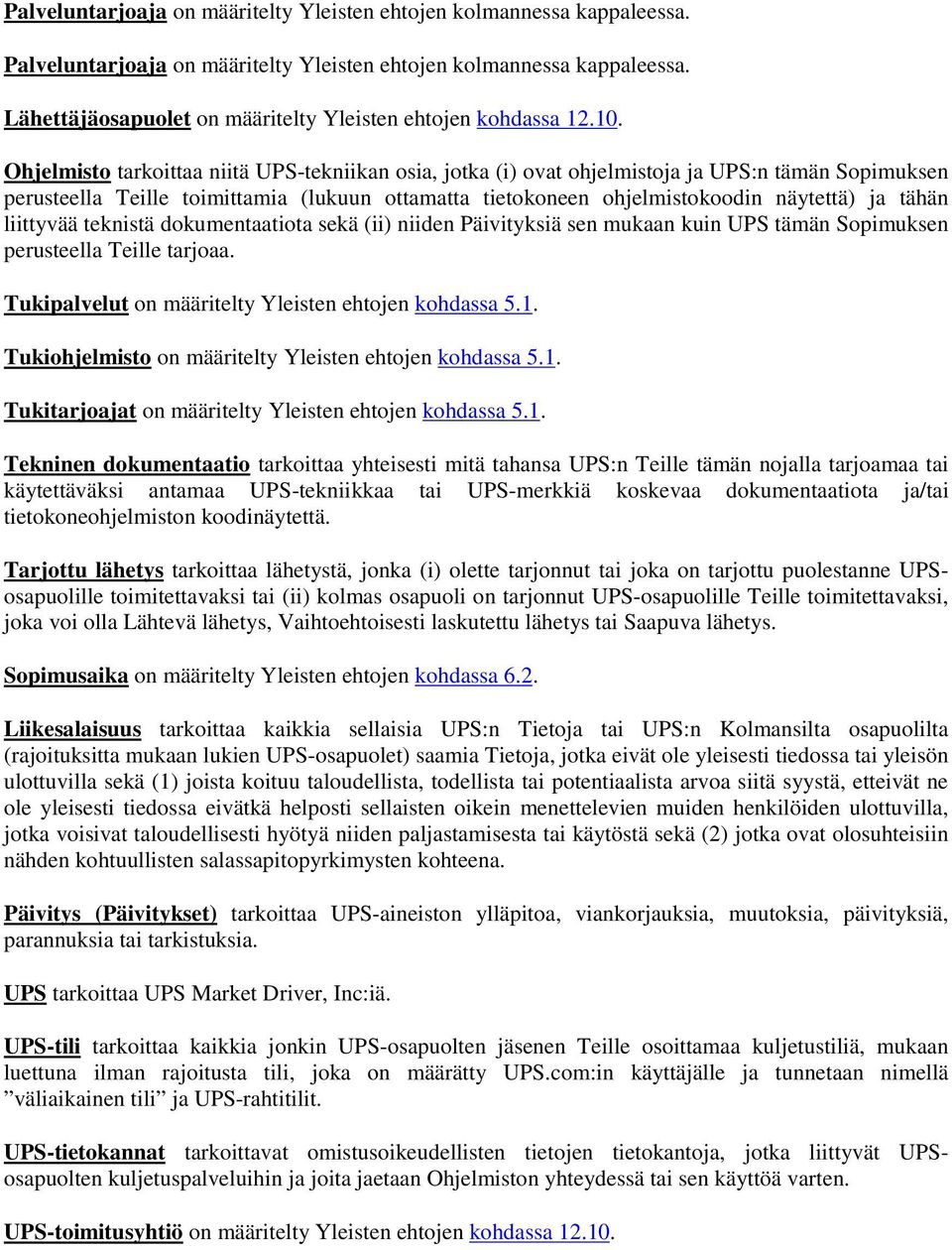 Ohjelmisto tarkoittaa niitä UPS-tekniikan osia, jotka (i) ovat ohjelmistoja ja UPS:n tämän Sopimuksen perusteella Teille toimittamia (lukuun ottamatta tietokoneen ohjelmistokoodin näytettä) ja tähän