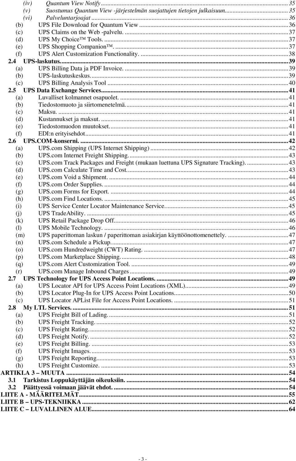 ... 39 (a) UPS Billing Data ja PDF Invoice.... 39 (b) UPS-laskutuskeskus.... 39 (c) UPS Billing Analysis Tool... 40 2.5 UPS Data Exchange Services... 41 (a) Luvalliset kolmannet osapuolet.