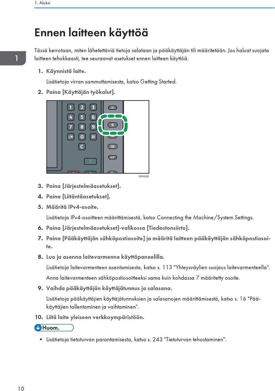 3. Paina [Järjestelmäasetukset]. 4. Paina [Liitäntäasetukset]. 5. Määritä IPv4-osoite. CWW222 Lisätietoja IPv4-osoitteen määrittämisestä, katso Connecting the Machine/System Settings. 6.