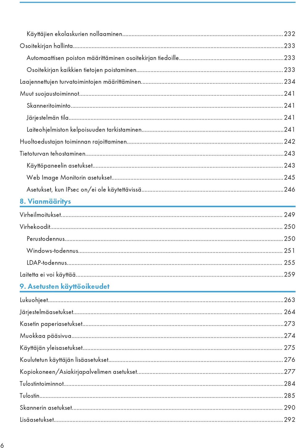 ..241 Huoltoedustajan toiminnan rajoittaminen...242 Tietoturvan tehostaminen...243 Käyttöpaneelin asetukset... 243 Web Image Monitorin asetukset...245 Asetukset, kun IPsec on/ei ole käytettävissä.