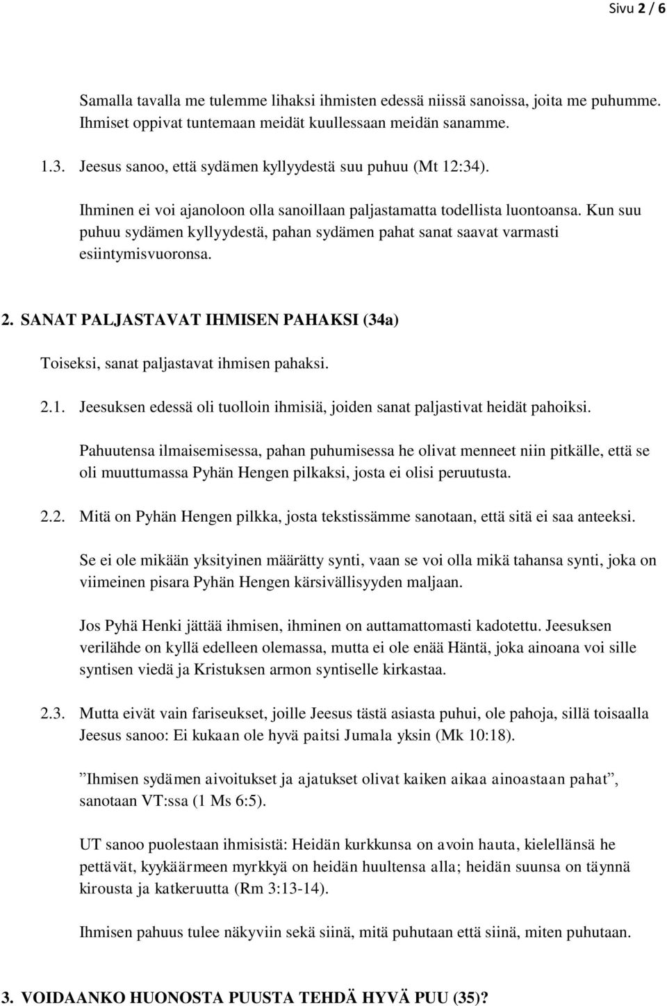 Kun suu puhuu sydämen kyllyydestä, pahan sydämen pahat sanat saavat varmasti esiintymisvuoronsa. 2. SANAT PALJASTAVAT IHMISEN PAHAKSI (34a) Toiseksi, sanat paljastavat ihmisen pahaksi. 2.1.