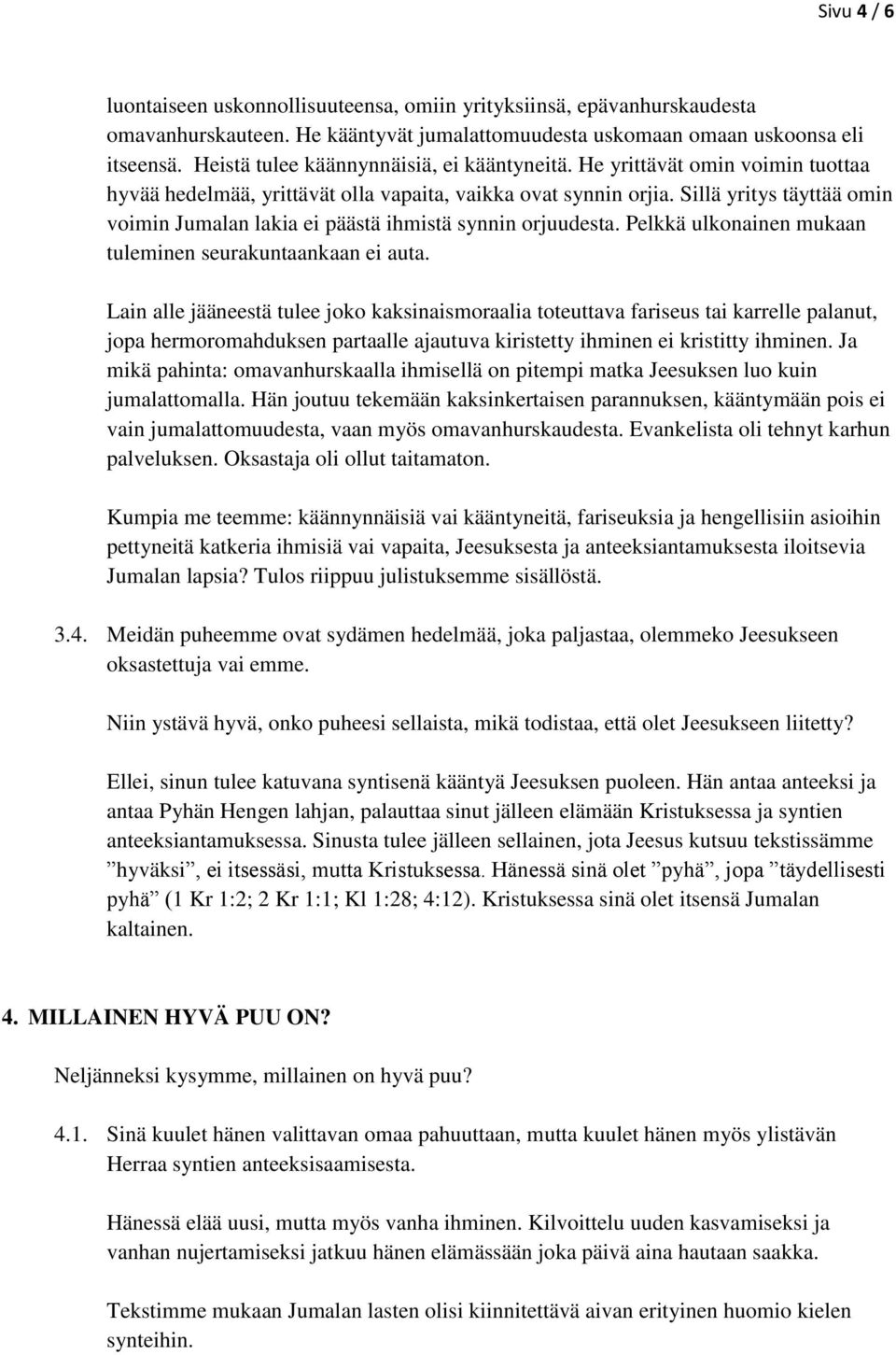 Sillä yritys täyttää omin voimin Jumalan lakia ei päästä ihmistä synnin orjuudesta. Pelkkä ulkonainen mukaan tuleminen seurakuntaankaan ei auta.