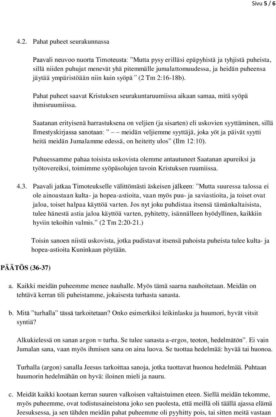 jäytää ympäristöään niin kuin syöpä (2 Tm 2:16-18b). Pahat puheet saavat Kristuksen seurakuntaruumiissa aikaan samaa, mitä syöpä ihmisruumiissa.