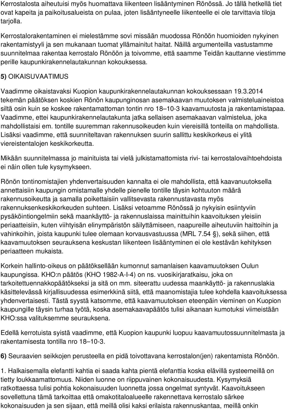 Kerrostalorakentaminen ei mielestämme sovi missään muodossa Rönöön huomioiden nykyinen rakentamistyyli ja sen mukanaan tuomat yllämainitut haitat.