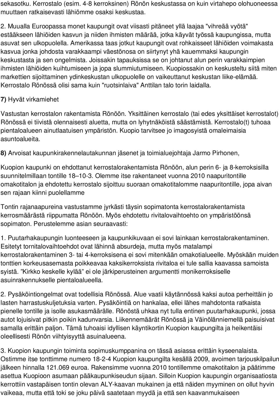 ulkopuolella. Amerikassa taas jotkut kaupungit ovat rohkaisseet lähiöiden voimakasta kasvua jonka johdosta varakkaampi väestönosa on siirtynyt yhä kauemmaksi kaupungin keskustasta ja sen ongelmista.