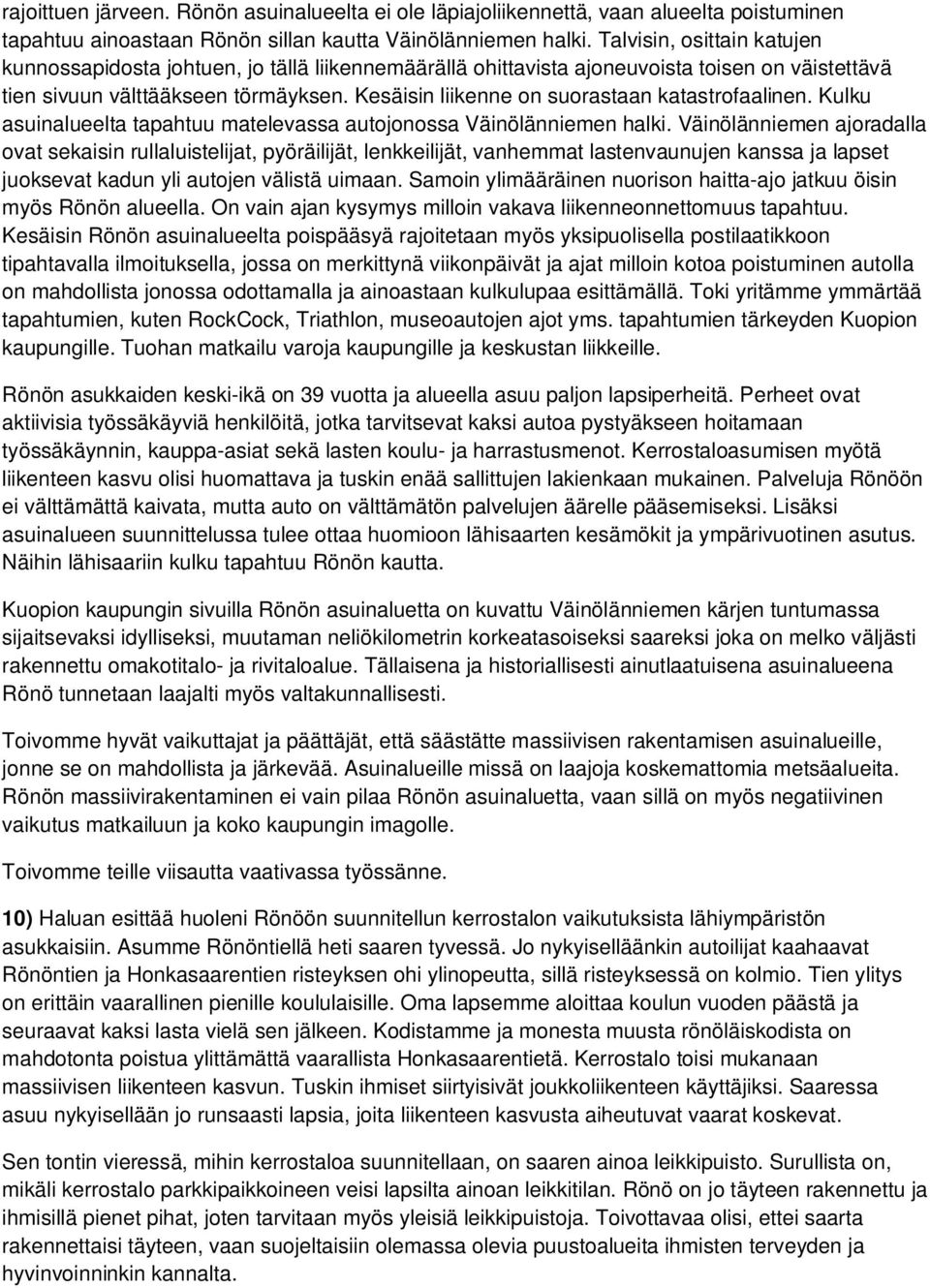 Kesäisin liikenne on suorastaan katastrofaalinen. Kulku asuinalueelta tapahtuu matelevassa autojonossa Väinölänniemen halki.