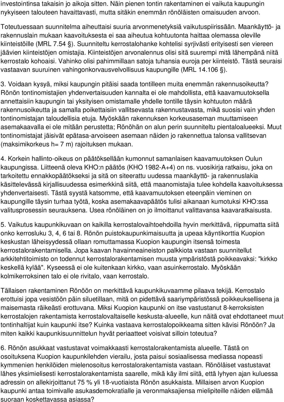 Maankäyttö- ja rakennuslain mukaan kaavoituksesta ei saa aiheutua kohtuutonta haittaa olemassa oleville kiinteistöille (MRL 7.54 ).