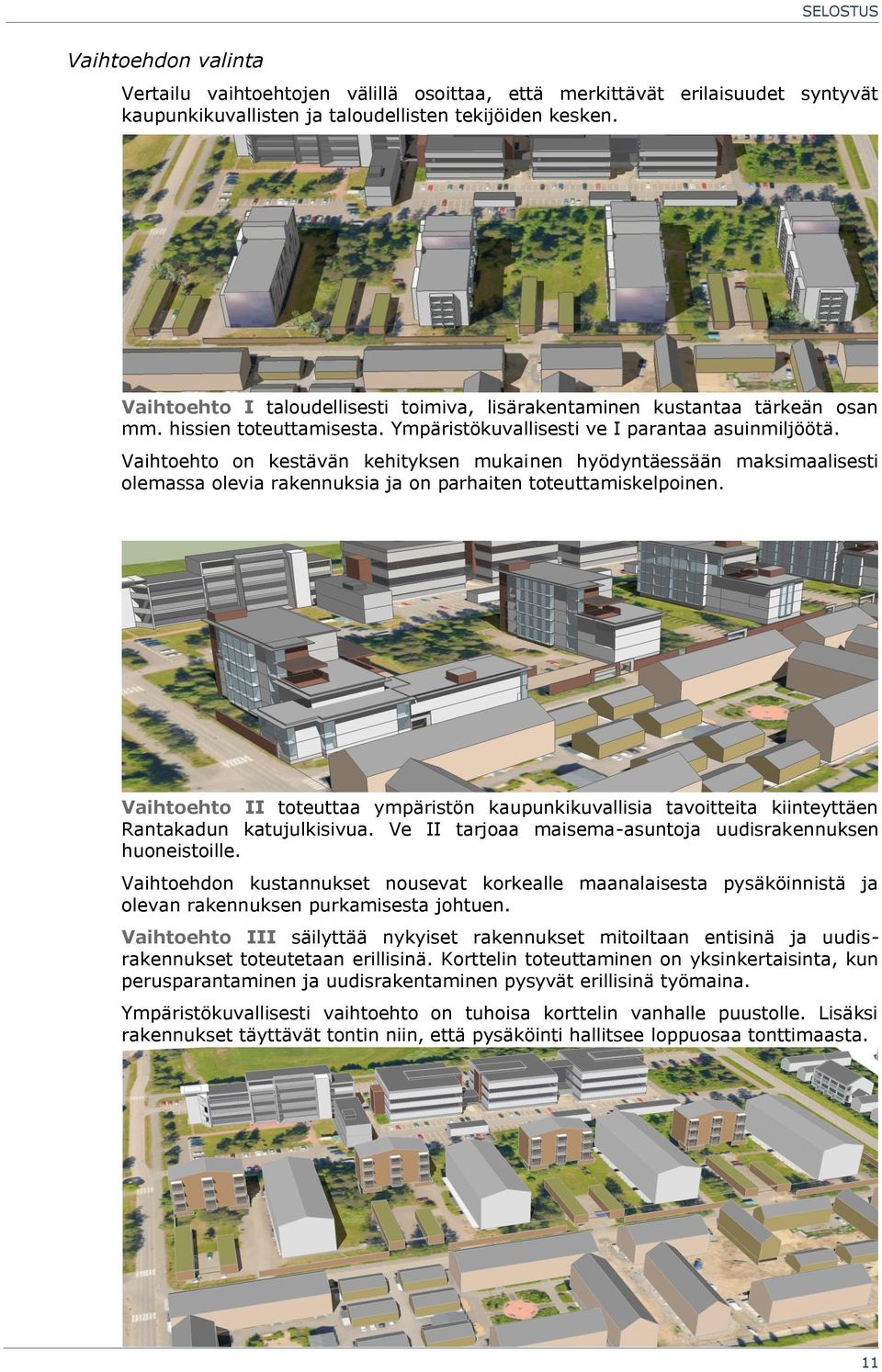 Vaihtoehto on kestävän kehityksen mukainen hyödyntäessään maksimaalisesti olemassa olevia rakennuksia ja on parhaiten toteuttamiskelpoinen.