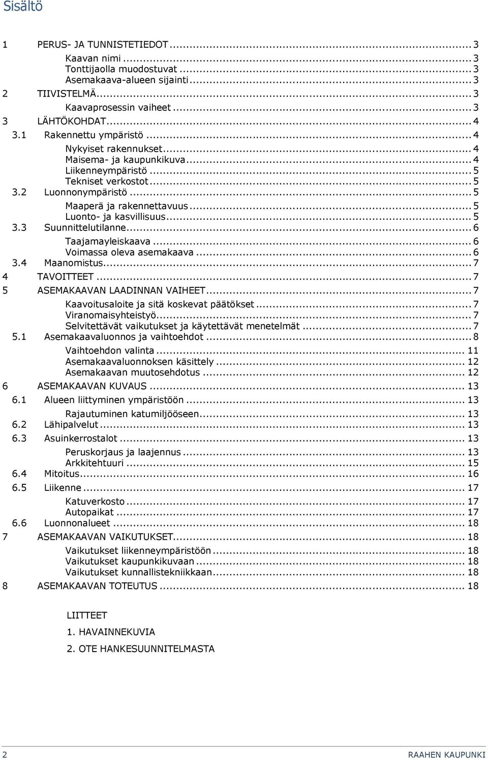 2 Luonnonympäristö... 5 Maaperä ja rakennettavuus... 5 Luonto- ja kasvillisuus... 5 3.3 Suunnittelutilanne... 6 Taajamayleiskaava... 6 Voimassa oleva asemakaava... 6 3.4 Maanomistus... 7 4 TAVOITTEET.