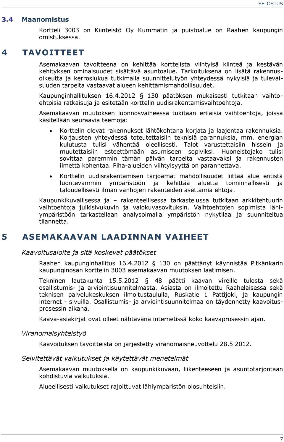 Tarkoituksena on lisätä rakennusoikeutta ja kerroslukua tutkimalla suunnittelutyön yhteydessä nykyisiä ja tulevaisuuden tarpeita vastaavat alueen kehittämismahdollisuudet. Kaupunginhallituksen 16.4.