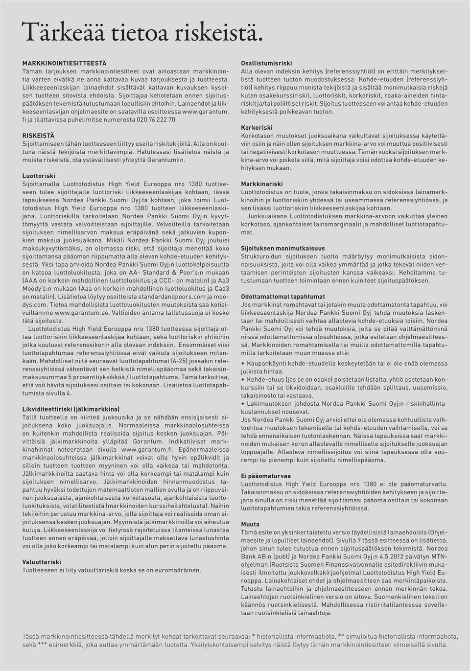 Lainaehdot ja liikkeeseenlaskijan ohjelmaesite on saatavilla osoitteessa www.garantum. fi ja tilattavissa puhelimitse numerosta 020 76 222 70.