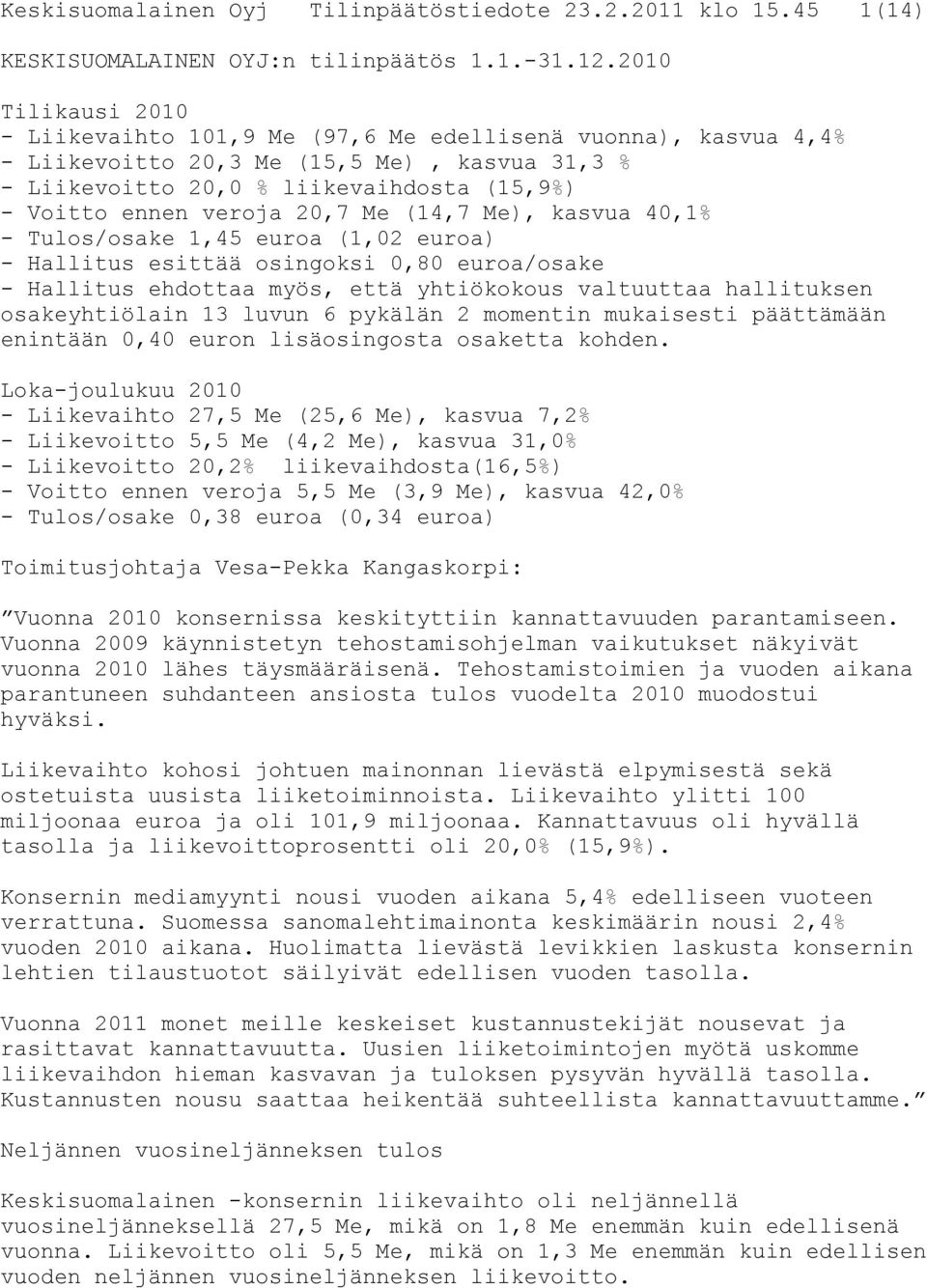 20,7 Me (14,7 Me), kasvua 40,1% - Tulos/osake 1,45 euroa (1,02 euroa) - Hallitus esittää osingoksi 0,80 euroa/osake - Hallitus ehdottaa myös, että yhtiökokous valtuuttaa hallituksen osakeyhtiölain 13