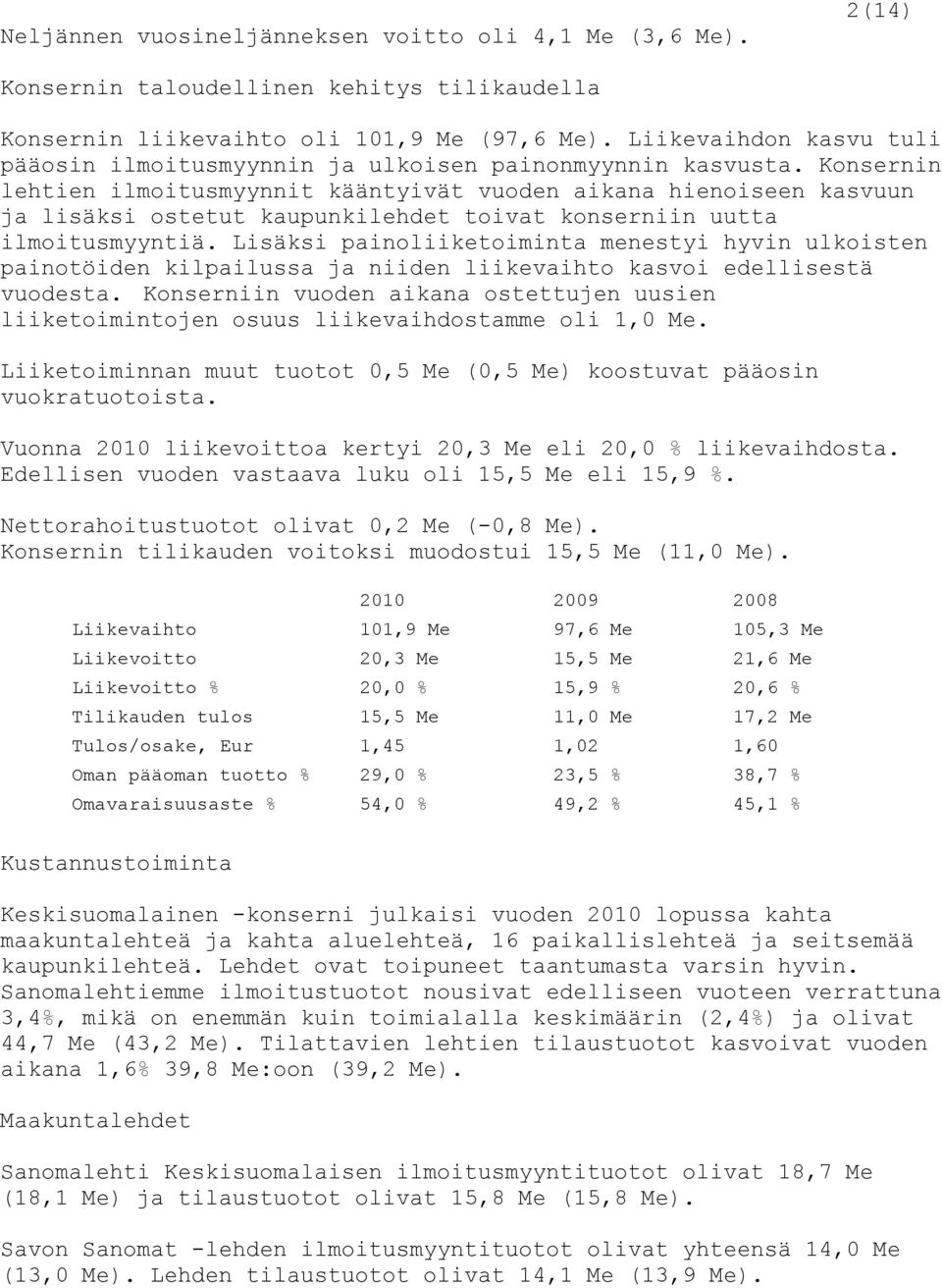 Konsernin lehtien ilmoitusmyynnit kääntyivät vuoden aikana hienoiseen kasvuun ja lisäksi ostetut kaupunkilehdet toivat konserniin uutta ilmoitusmyyntiä.