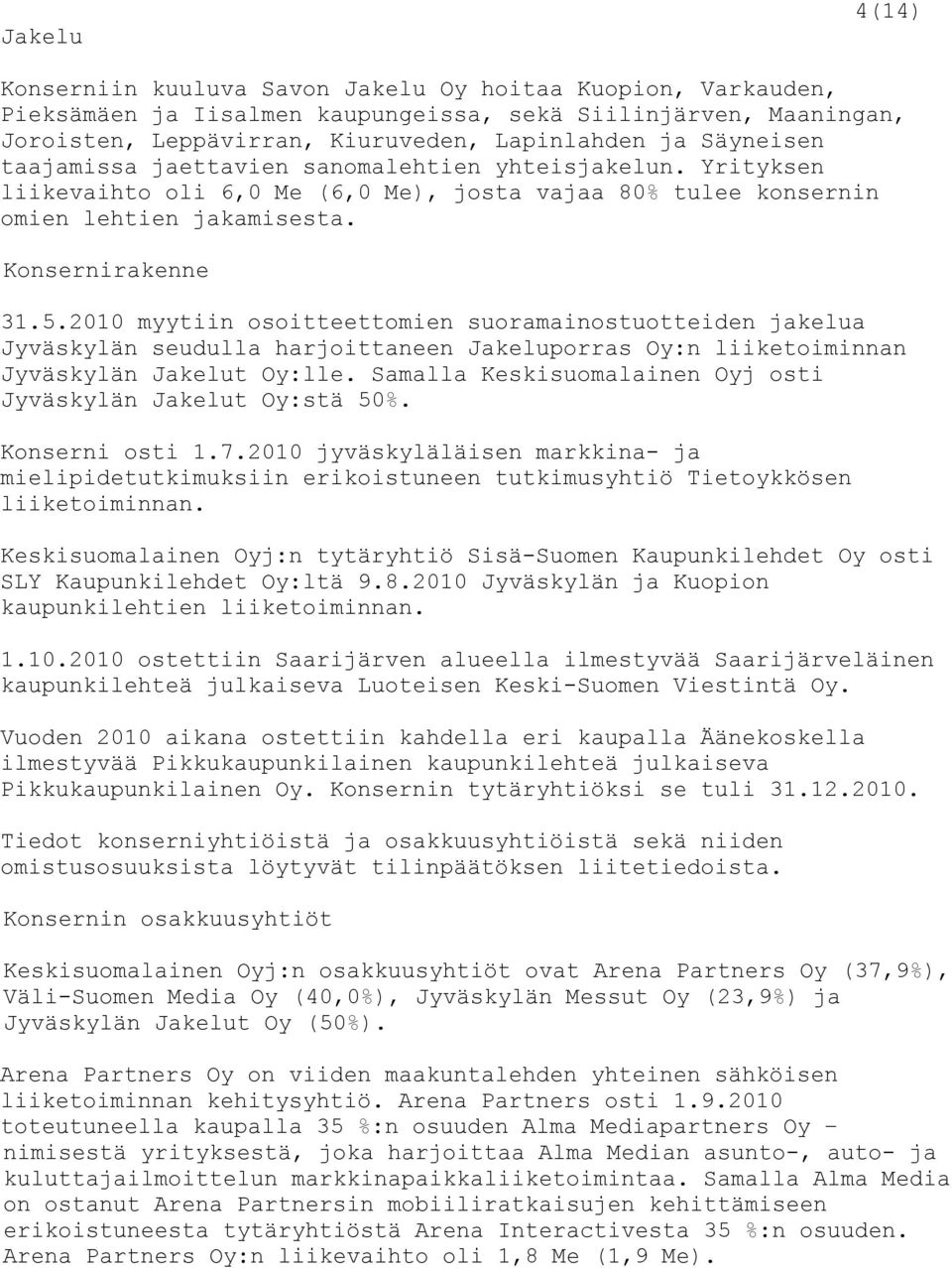 2010 myytiin osoitteettomien suoramainostuotteiden jakelua Jyväskylän seudulla harjoittaneen Jakeluporras Oy:n liiketoiminnan Jyväskylän Jakelut Oy:lle.