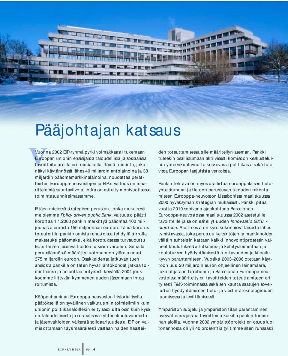 suuntaviivoja, jotka on esitelty monivuotisessa toimintasuunnitelmassamme. Pitäen mielessä strategisen perustan, jonka mukaisesti me olemme Policy driven public Bank, valtuusto päätti korottaa 1.