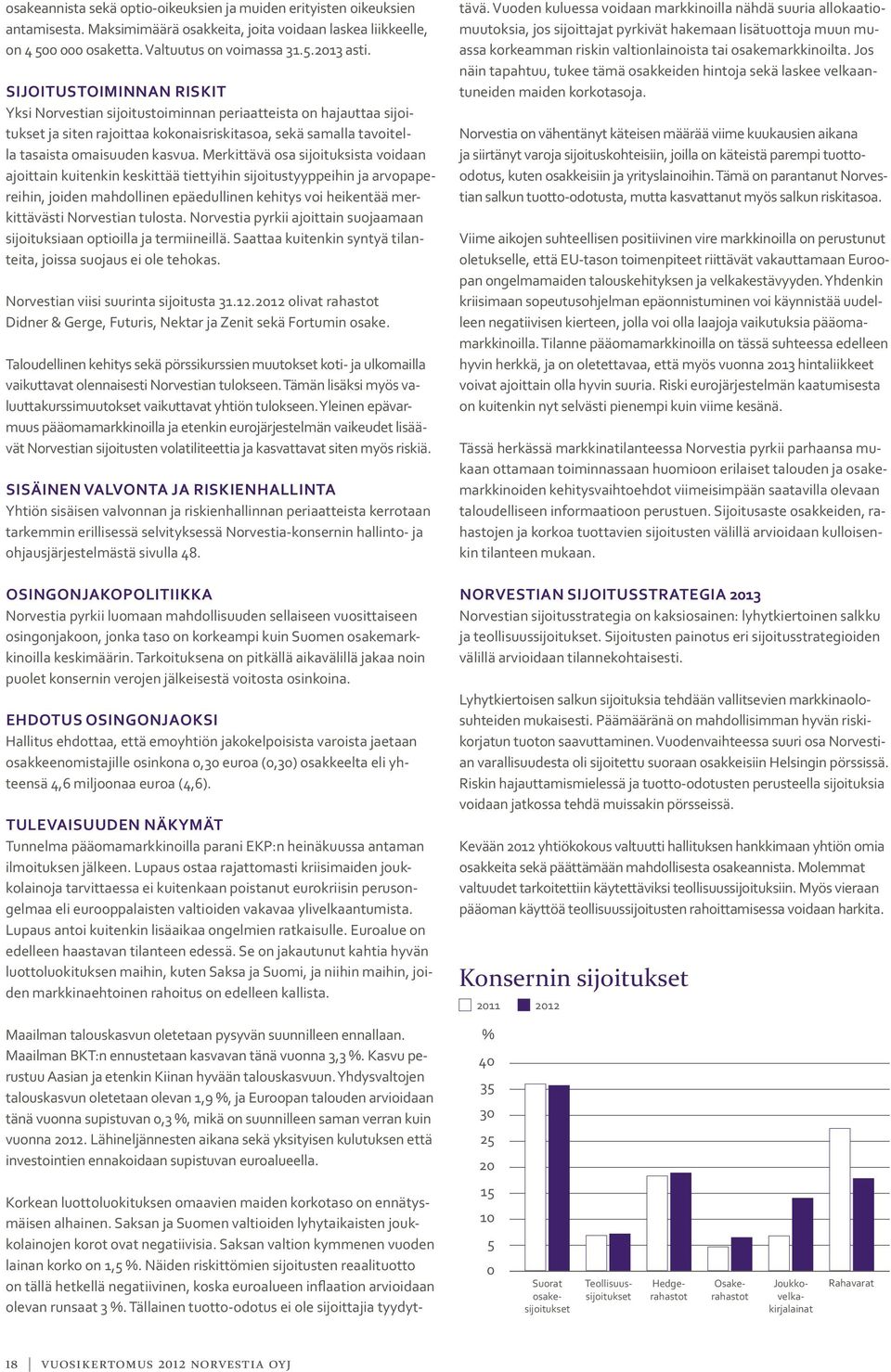 Merkittävä osa sijoituksista voidaan ajoittain kuitenkin keskittää tiettyihin sijoitustyyppeihin ja arvopapereihin, joiden mahdollinen epäedullinen kehitys voi heikentää merkittävästi Norvestian