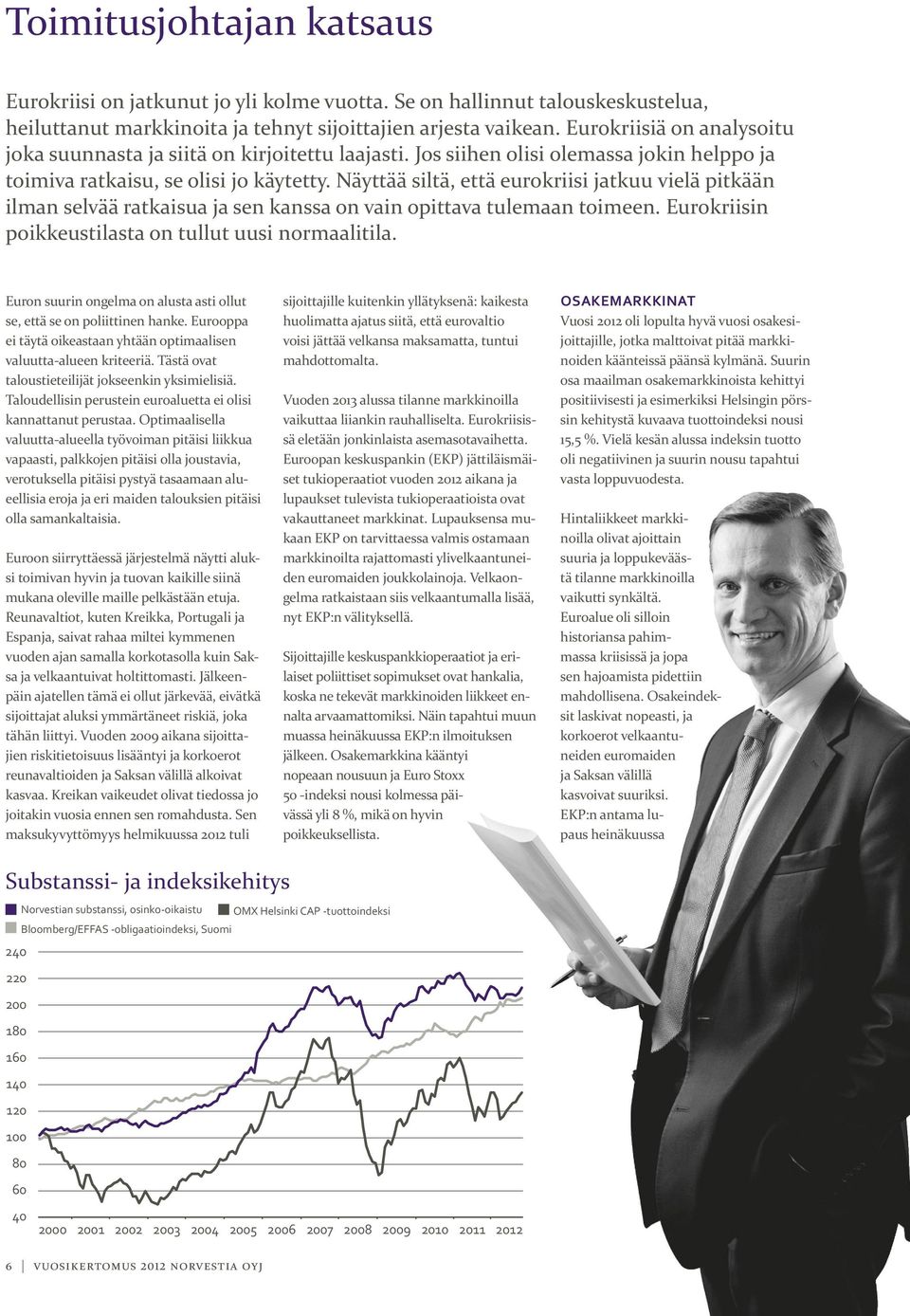 Näyttää siltä, että eurokriisi jatkuu vielä pitkään ilman selvää ratkaisua ja sen kanssa on vain opittava tulemaan toimeen. Eurokriisin poikkeustilasta on tullut uusi normaalitila.